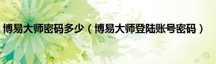 博易大师登陆账号密码(博易大师密码多少)