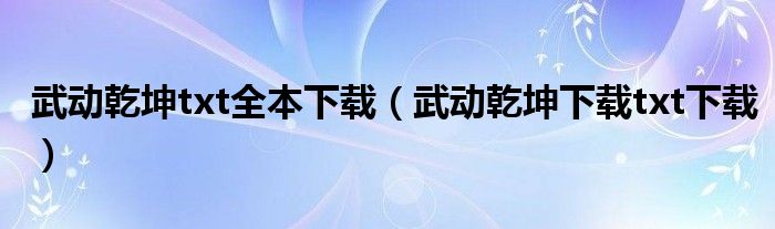 武动乾坤下载txt下载(武动乾坤txt全本下载)