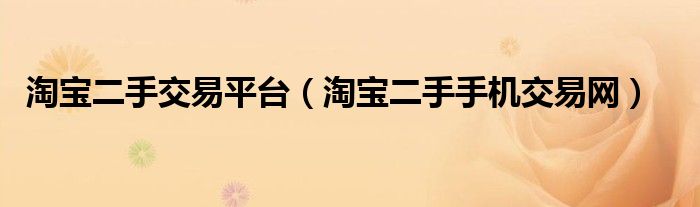淘宝二手手机交易网(淘宝二手交易平台)