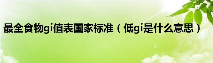 低gi是什么意思(最全食物gi值表国家标准)