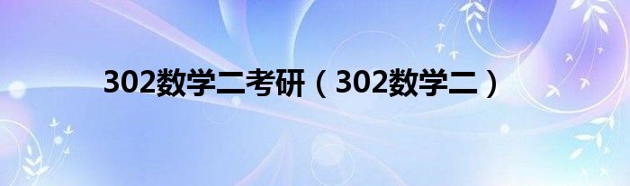 302数学二(302数学二考研)