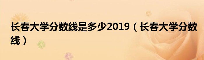 长春大学分数线(长春大学分数线是多少2019)