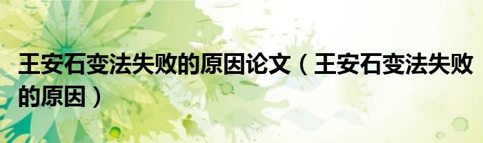 王安石变法失败的原因(王安石变法失败的原因论文)