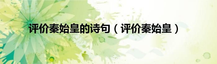 评价秦始皇(评价秦始皇的诗句)