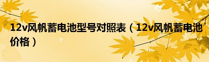 12v风帆蓄电池价格(12v风帆蓄电池型号对照表)