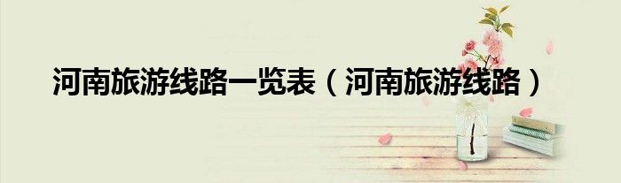 河南旅游线路(河南旅游线路一览表)