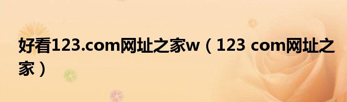 123 com网址之家(好看123.com网址之家w)