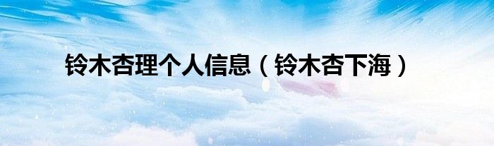 铃木杏下海(铃木杏理个人信息)