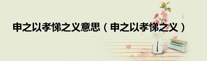 申之以孝悌之义(申之以孝悌之义意思)