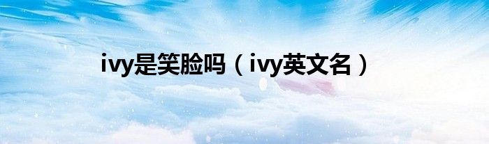 ivy英文名(ivy是笑脸吗)