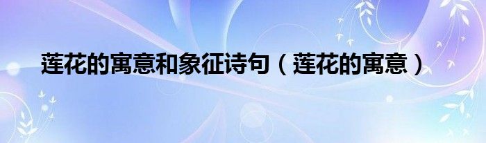 莲花的寓意(莲花的寓意和象征诗句)
