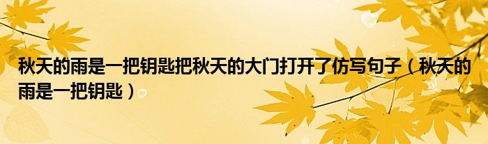 秋天的雨是一把钥匙(秋天的雨是一把钥匙把秋天的大门打开了仿写句子)