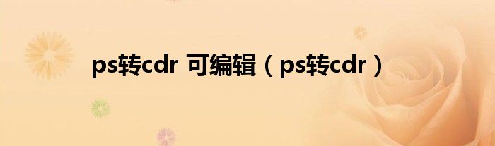 ps转cdr(ps转cdr 可编辑)