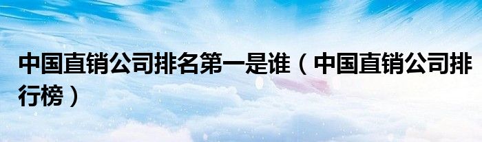 中国直销公司排行榜(中国直销公司排名第一是谁)