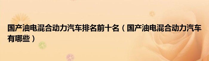 国产油电混合动力汽车有哪些(国产油电混合动力汽车排名前十名)