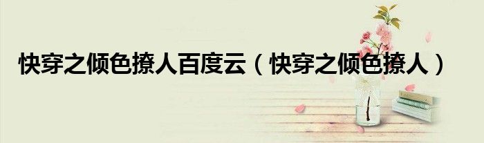 快穿之倾色撩人(快穿之倾色撩人百度云)