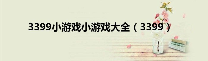 3399(3399小游戏小游戏大全)