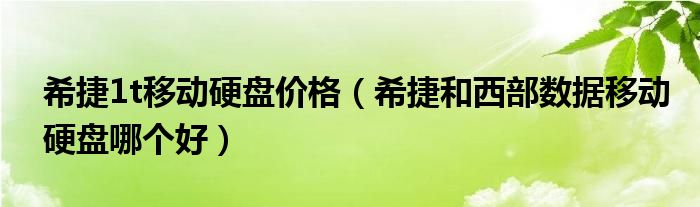 希捷和西部数据移动硬盘哪个好(希捷1t移动硬盘价格)