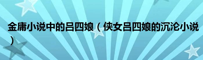 侠女吕四娘的沉沦小说(金庸小说中的吕四娘)
