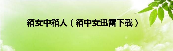 箱中女迅雷下载(箱女中箱人)
