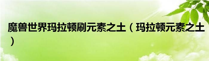 玛拉顿元素之土(魔兽世界玛拉顿刷元素之土)