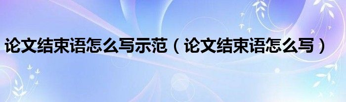 论文结束语怎么写(论文结束语怎么写示范)