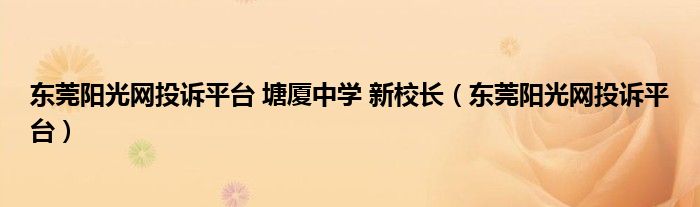东莞阳光网投诉平台(东莞阳光网投诉平台 塘厦中学 新校长)