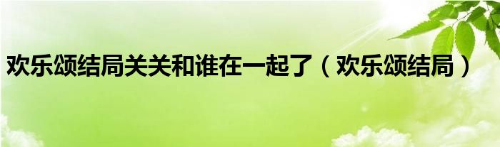 欢乐颂结局(欢乐颂结局关关和谁在一起了)