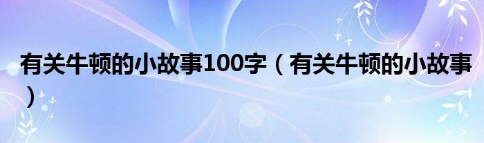 有关牛顿的小故事(有关牛顿的小故事100字)