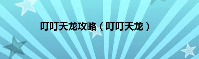 叮叮天龙(叮叮天龙攻略)