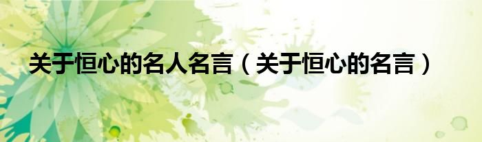 关于恒心的名言(关于恒心的名人名言)