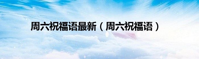 周六祝福语(周六祝福语最新)
