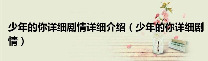 少年的你详细剧情(少年的你详细剧情详细介绍)