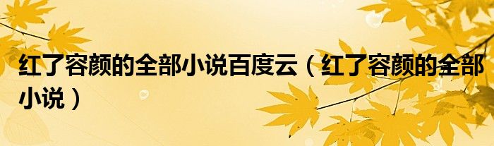 红了容颜的全部小说(红了容颜的全部小说百度云)