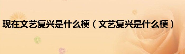 文艺复兴是什么梗(现在文艺复兴是什么梗)