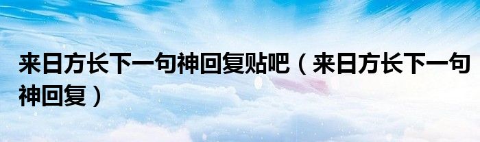 来日方长下一句神回复(来日方长下一句神回复贴吧)