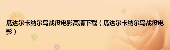 瓜达尔卡纳尔岛战役电影(瓜达尔卡纳尔岛战役电影高清下载)