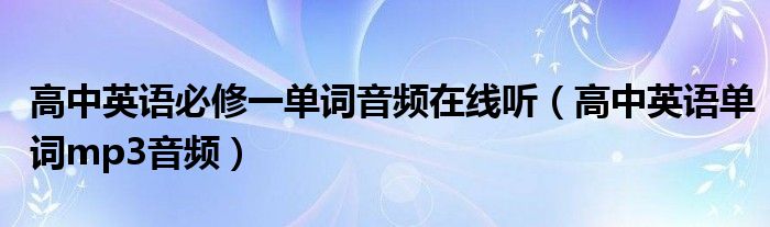 高中英语单词mp3音频(高中英语必修一单词音频在线听)