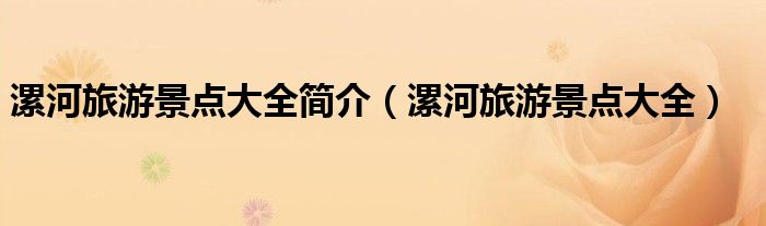 漯河旅游景点大全(漯河旅游景点大全简介)