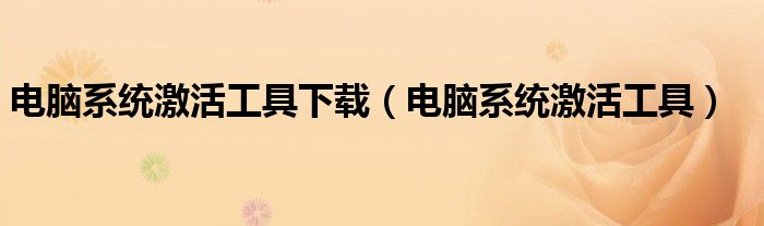 电脑系统激活工具(电脑系统激活工具下载)