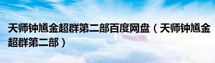 天师钟馗金超群第二部(天师钟馗金超群第二部百度网盘)