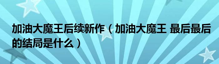 加油大魔王 最后最后的结局是什么(加油大魔王后续新作)