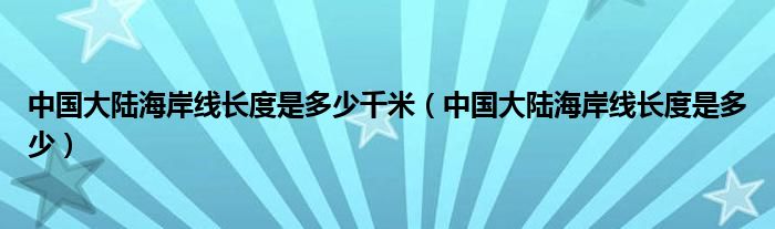 中国大陆海岸线长度是多少(中国大陆海岸线长度是多少千米)