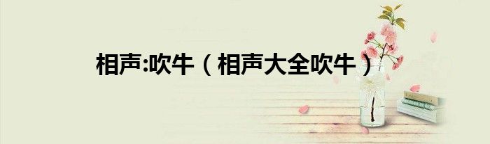 相声大全吹牛(相声:吹牛)