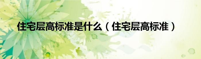 住宅层高标准(住宅层高标准是什么)