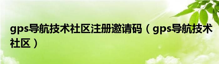 gps导航技术社区(gps导航技术社区注册邀请码)