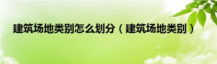 建筑场地类别(建筑场地类别怎么划分)