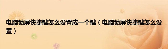 电脑锁屏快捷键怎么设置(电脑锁屏快捷键怎么设置成一个键)