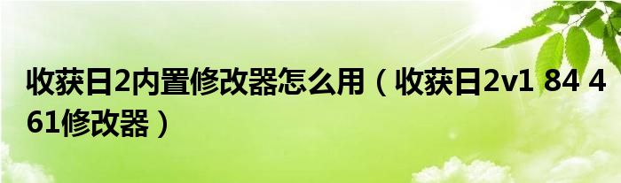 收获日2v1 84 461修改器(收获日2内置修改器怎么用)