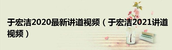 于宏洁2021讲道视频(于宏洁2020最新讲道视频)